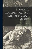 Rowland Massingham, or, I Will Be My Own Master [microform]