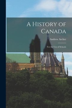 A History of Canada [microform]: for the Use of Schools - Archer, Andrew