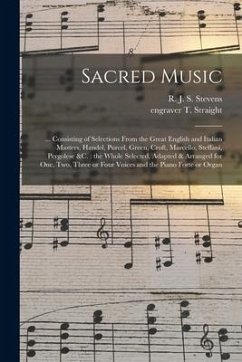 Sacred Music: ... Consisting of Selections From the Great English and Italian Masters, Handel, Purcel, Green, Croft, Marcello, Steff - Straight, T. Engraver