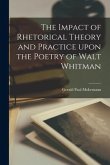 The Impact of Rhetorical Theory and Practice Upon the Poetry of Walt Whitman