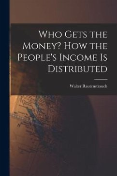 Who Gets the Money? How the People's Income is Distributed - Rautenstrauch, Walter