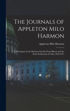 The Journals of Appleton Milo Harmon; a Participant in the Mormon Exodus From Illinois and the Early Settlement of Utah, 1846-1877 - Harmon, Appleton Milo