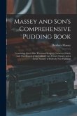 Massey and Son's Comprehensive Pudding Book: Containing Above One Thousand Recipes, Connected Solely With This Branch of the Culinary Art, French Name