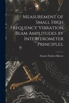 Measurement of Small High Frequency Vibration Beam Amplitudes by Interferometer Principles. - Biewer, Francis Norbert