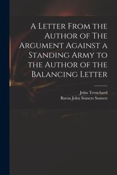 A Letter From the Author of The Argument Against a Standing Army to the Author of the Balancing Letter - Trenchard, John