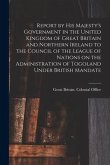 Report by His Majesty's Government in the United Kingdom of Great Britain and Northern Ireland to the Council of the League of Nations on the Administ