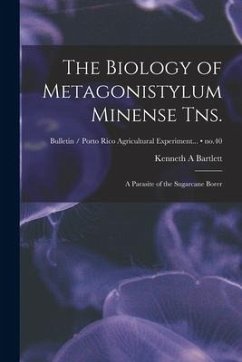The Biology of Metagonistylum Minense Tns.: a Parasite of the Sugarcane Borer; no.40 - Bartlett, Kenneth A.