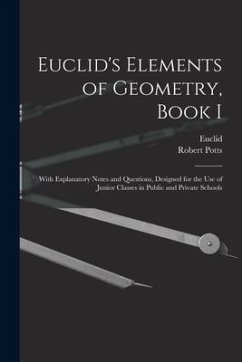Euclid's Elements of Geometry, Book I [microform]: With Explanatory Notes and Questions, Designed for the Use of Junior Classes in Public and Private - Potts, Robert