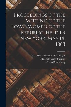 Proceedings of the Meeting of the Loyal Women of the Republic, Held in New York, May 14, 1863 - Stanton, Elizabeth Cady