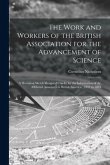 The Work and Workers of the British Association for the Advancement of Science [microform]: a Historical Sketch Designed Chiefly for the Information o