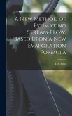 A New Method of Estimating Stream-flow, Based Upon a New Evaporation Formula