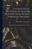 Catalogue of Patterns of Inglis & Hunter's Iron Works, Toronto, Ontario [microform]: Established 1860 in Guelph, Moved to Toronto 1881