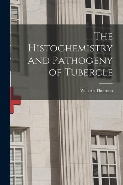 The Histochemistry and Pathogeny of Tubercle - Thomson, William