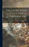 The Ladies Book of Useful Information [microform]
