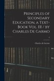 Principles of Secondary Education, a Text-book Vol. III / by Charles De Garmo; 3