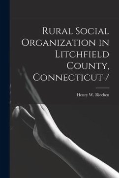 Rural Social Organization in Litchfield County, Connecticut - Riecken, Henry W.