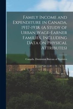 Family Income and Expenditure in Canada, 1937-1938. (A Study of Urban Wage-earner Families, Including Data on Physical Attributes)