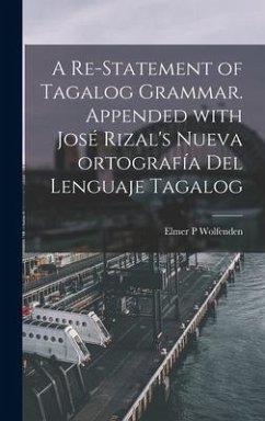 A Re-statement of Tagalog Grammar. Appended With José Rizal's Nueva Ortografía Del Lenguaje Tagalog - Wolfenden, Elmer P