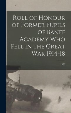 Roll of Honour of Former Pupils of Banff Academy Who Fell in the Great War 1914-18; 1920 - Anonymous