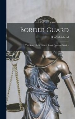 Border Guard; the Story of the United States Customs Service - Whitehead, Don