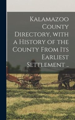 Kalamazoo County Directory, With a History of the County From Its Earliest Settlement .. - Anonymous