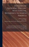 Outlines of Geologic History, With Especial Reference to North America; a Series of Essays Involving a Discussion of Geologic Correlation Presented Before Section E of the American Association for the Advancement of Science in Baltimore, December, 1908