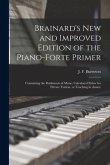 Brainard's New and Improved Edition of the Piano-forte Primer; Containing the Rudiments of Music, Calculated Either for Private Tuition, or Teaching i
