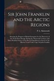 Sir John Franklin and the Arctic Regions [microform]: Showing the Progress of British Enterprise for the Discovery of the North-West Passage During th