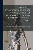 The [Trial, Conviction, Sentence and Execution of John Mawn], a Private in Her Majesty's 16th Regt. [microform]: for the Wilful Murder of Sergeant Edw