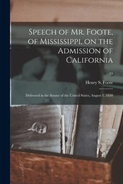 Speech of Mr. Foote, of Mississippi, on the Admission of California: Delivered in the Senate of the United States, August 1, 1850; 20