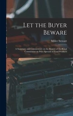 Let the Buyer Beware: a Summary and Commentary on the Report of the Royal Commission on Price Spreads of Food Products - Stewart, Miller