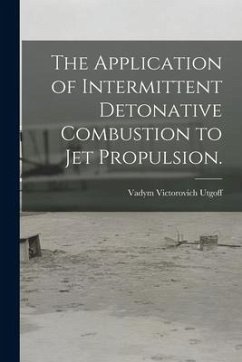 The Application of Intermittent Detonative Combustion to Jet Propulsion. - Utgoff, Vadym Victorovich