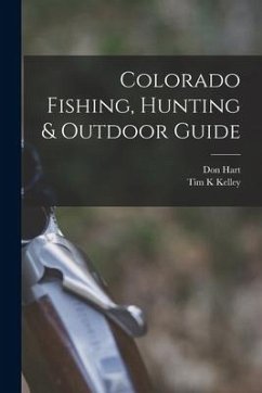 Colorado Fishing, Hunting & Outdoor Guide - Kelley, Tim K.