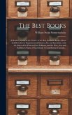 The Best Books; a Reader's Guide to the Choice of the Best Available Books (about 25,000) in Every Department of Science, Art, and Literature, With the Dates of the First and Last Editions, and the Prize, Size and Publisher's Name of Each Book. A...