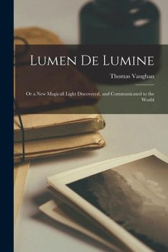 Lumen De Lumine: or a New Magicall Light Discovered, and Communicated to the World - Vaughan, Thomas