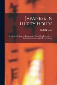 Japanese in Thirty Hours: First Course in Japanese Language for Either Class Room Use or for Self Study, Systematized Direct Method - Kiyooka, Eiichi