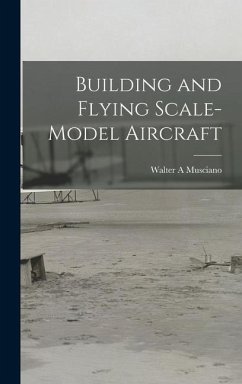 Building and Flying Scale-model Aircraft - Musciano, Walter A.