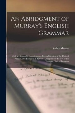 An Abridgment of Murray's English Grammar [microform]: With an Appendix Containing an Exemplification of the Parts of Speech, and Exercises in Syntax: - Murray, Lindley