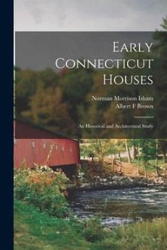Early Connecticut Houses: an Historical and Architectural Study - Isham, Norman Morrison; Brown, Albert F.