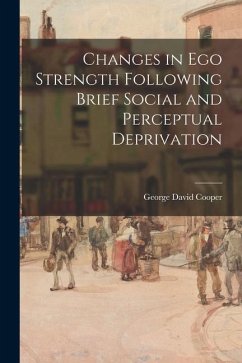 Changes in Ego Strength Following Brief Social and Perceptual Deprivation - Cooper, George David