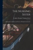 The Nursing Sister: a Manual for Candidates and Novices of Hospital Communities