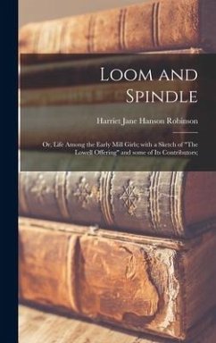 Loom and Spindle; or, Life Among the Early Mill Girls; With a Sketch of 