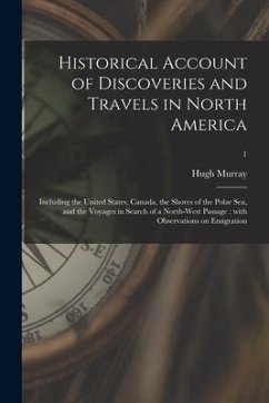 Historical Account of Discoveries and Travels in North America: Including the United States, Canada, the Shores of the Polar Sea, and the Voyages in S - Murray, Hugh