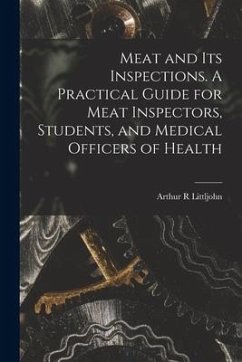 Meat and Its Inspections. A Practical Guide for Meat Inspectors, Students, and Medical Officers of Health - Littljohn, Arthur R.