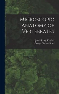 Microscopic Anatomy of Vertebrates - Kendall, James Irving; Scott, George Gilmore