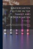 Kindergarten Culture in the Family and Kindergarten: a Complete Sketch of Froebel's System of Early Education, Adapted to American Institutions. For t