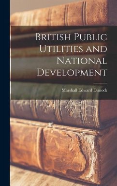 British Public Utilities and National Development - Dimock, Marshall Edward