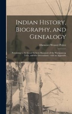 Indian History, Biography, and Genealogy: Pertaining to the Good Sachem Massasoit of the Wampanoag Tribe, and His Descendants: With an Appendix - Peirce, Ebenezer Weaver