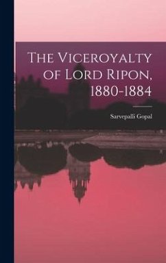 The Viceroyalty of Lord Ripon, 1880-1884 - Gopal, Sarvepalli