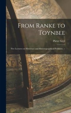 From Ranke to Toynbee: Five Lectures on Historians and Historiographical Problems. -- - Geyl, Pieter